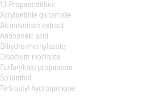 1,1-Propanedithiol Acrylonitrile glutamate Alcanivorase extract Anaopoeic acid Dihydro-methylazole Disodium inosinate   