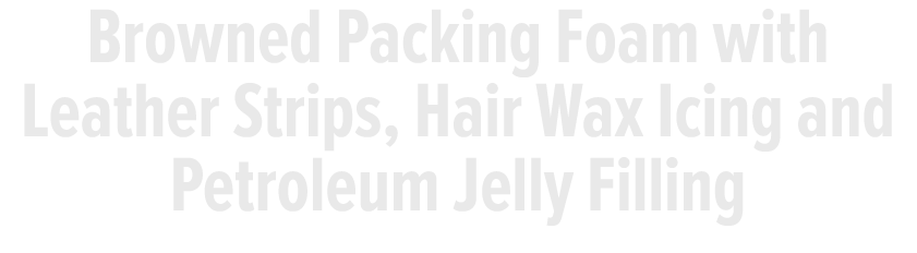 Browned Packing Foam with Leather Strips, Hair Wax Icing and Petroleum Jelly Filling