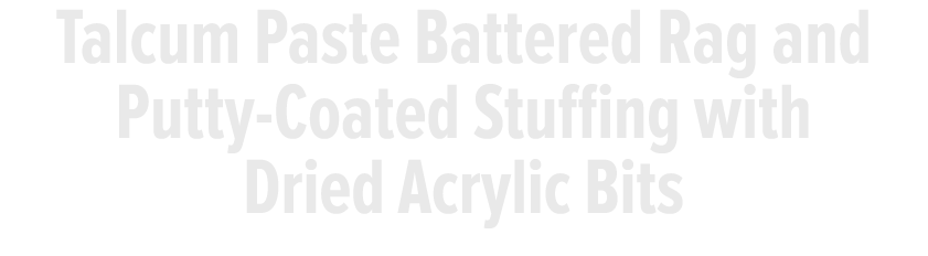 Talcum Paste Battered Rag and Putty-Coated Stuffing with Dried Acrylic Bits