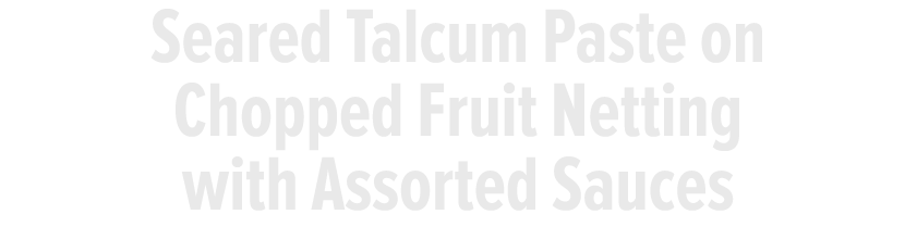 Seared Talcum Paste on Chopped Fruit Netting with Assorted Sauces
