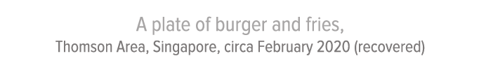 A plate of burger and fries, Thomson Area, Singapore, circa February 2020 (recovered)