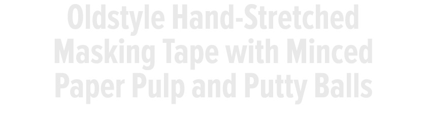 Oldstyle Hand-Stretched Masking Tape with Minced Paper Pulp and Putty Balls