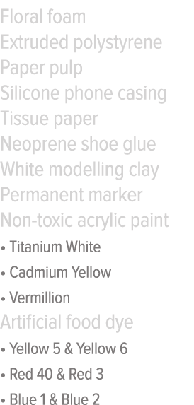 Floral foam Extruded polystyrene Paper pulp Silicone phone casing Tissue paper Neoprene shoe glue White modelling cla   