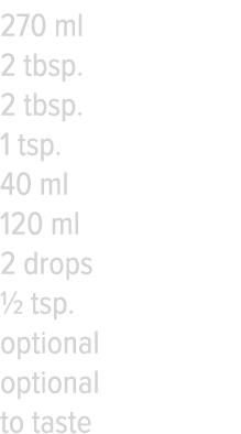 270 ml 2 tbsp  2 tbsp  1 tsp  40 ml 120 ml 2 drops   tsp  optional optional to taste