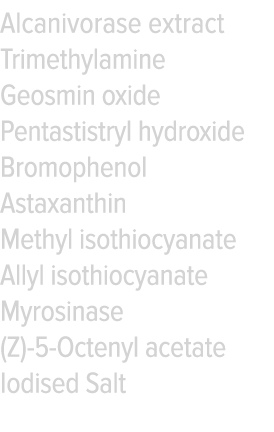 Alcanivorase extract Trimethylamine Geosmin oxide Pentastistryl hydroxide Bromophenol Astaxanthin Methyl isothiocyana   