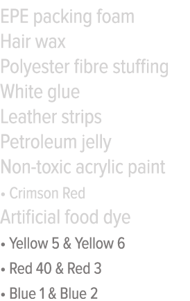 EPE packing foam Hair wax Polyester fibre stuffing White glue Leather strips Petroleum jelly Non-toxic acrylic paint    