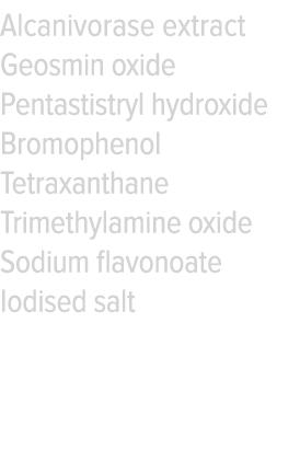 Alcanivorase extract Geosmin oxide Pentastistryl hydroxide Bromophenol Tetraxanthane Trimethylamine oxide Sodium flav   