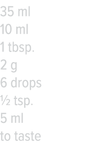 35 ml 10 ml 1 tbsp  2 g 6 drops   tsp  5 ml to taste