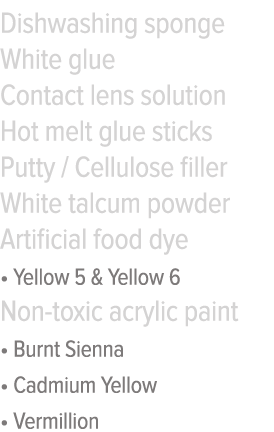 Dishwashing sponge White glue Contact lens solution Hot melt glue sticks Putty   Cellulose filler White talcum powder   