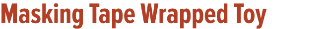 Masking Tape Wrapped Toy