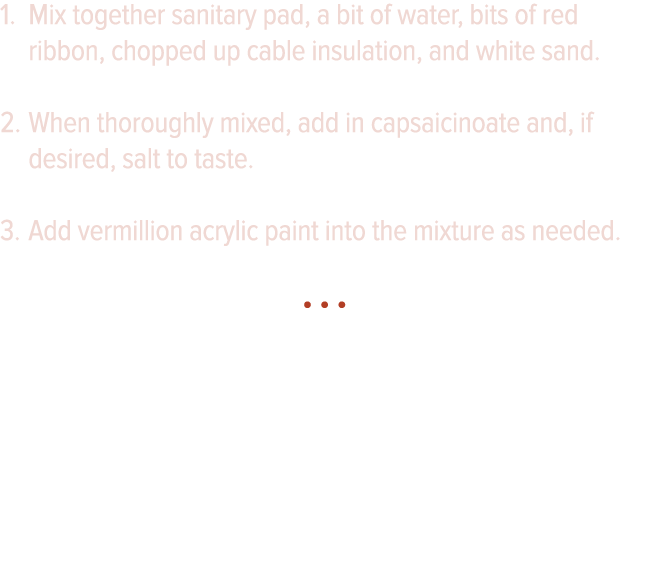 Mix together sanitary pad, a bit of water, bits of red ribbon, chopped up cable insulation, and white sand  When thor   