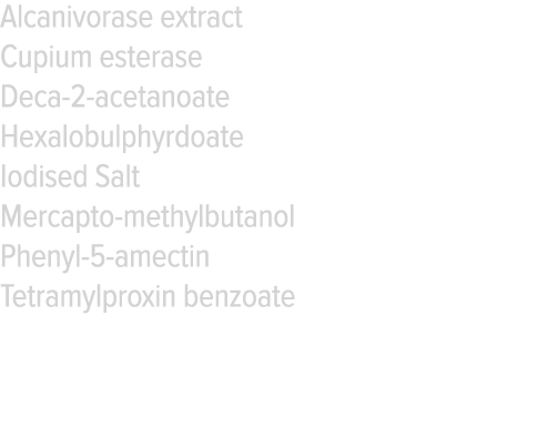 Alcanivorase extract Cupium esterase Deca-2-acetanoate Hexalobulphyrdoate Iodised Salt Mercapto-methylbutanol Phenyl-   