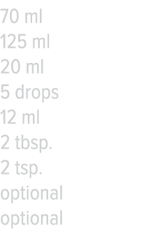 70 ml 125 ml 20 ml 5 drops 12 ml 2 tbsp  2 tsp  optional optional