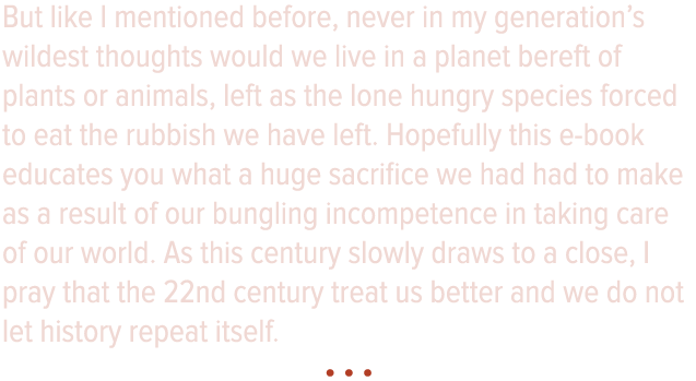 But like I mentioned before, never in my generation s wildest thoughts would we live in a planet bereft of plants or    