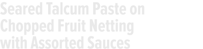 Seared Talcum Paste on Chopped Fruit Netting with Assorted Sauces