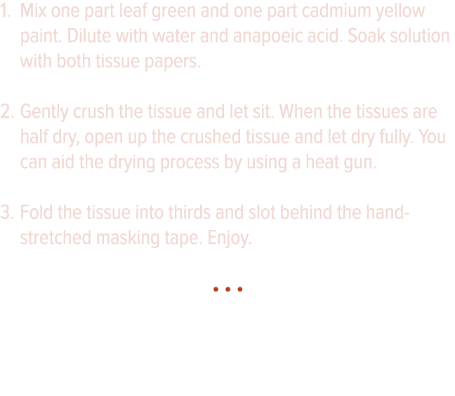 Mix one part leaf green and one part cadmium yellow paint  Dilute with water and anapoeic acid  Soak solution with bo   